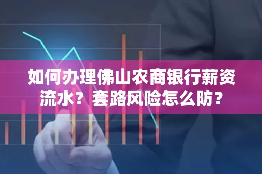 如何办理佛山农商银行薪资流水?套路风险怎么防?