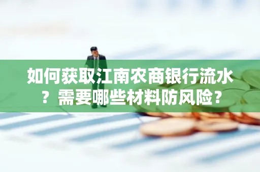 如何获取江南农商银行流水?需要哪些材料防风险?
