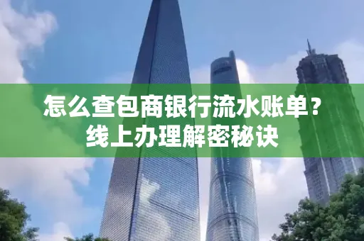 怎么查包商银行流水账单?线上办理解密秘诀