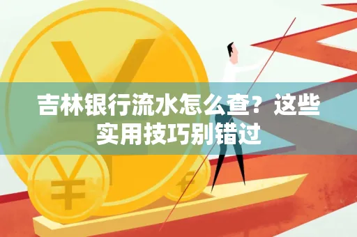 吉林银行流水怎么查?这些实用技巧别错过