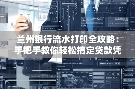 兰州银行流水打印全攻略:手把手教你轻松搞定贷款凭证