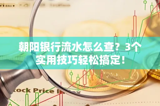朝阳银行流水怎么查?3个实用技巧轻松搞定!