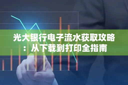 光大银行电子流水获取攻略：从下载到打印全指南