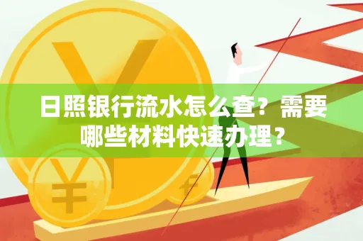 日照银行流水怎么查?需要哪些材料快速办理?