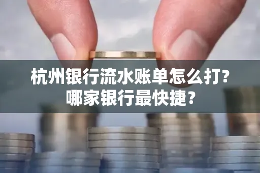 杭州银行流水账单怎么打?哪家银行最快捷?