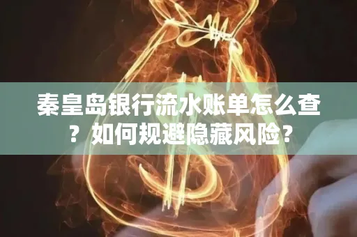 秦皇岛银行流水账单怎么查?如何规避隐藏风险?