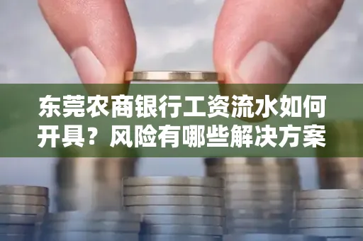 东莞农商银行工资流水如何开具?风险有哪些解决方案?