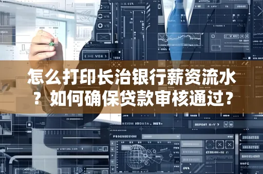 怎么打印长治银行薪资流水?如何确保贷款审核通过?