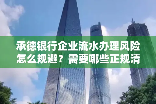 承德银行企业流水办理风险怎么规避?需要哪些正规清分策略?